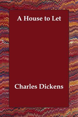 A House to Let - Dickens, Charles