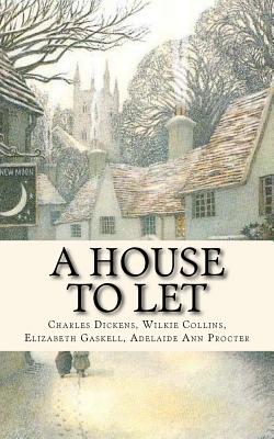 A House to Let - Dickens, and Gaskell, Elizabeth Cleghorn, and Procter, Adelaide Anne