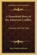 A Household Story of the American Conflict: Forward with the Flag