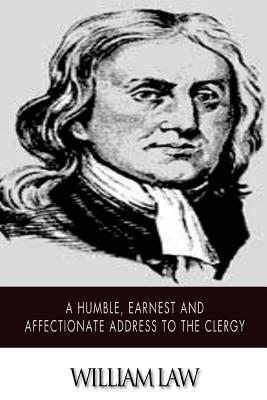 A Humble, Earnest and Affectionate Address to the Clergy - Law, William