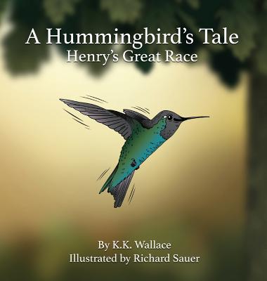 A Hummingbird's Tale: Henry's Great Race - Wallace, K K