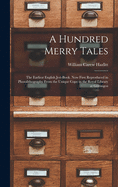 A Hundred Merry Tales: the Earliest English Jest-book. Now First Reproduced in Photolithography From the Unique Copy in the Royal Library at Go ttingen
