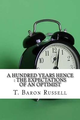 A Hundred Years Hence: The Expectations Of An Optimist - Russell, T Baron
