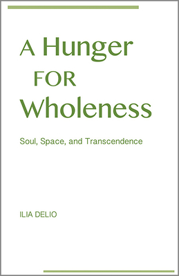 A Hunger for Wholeness: Soul, Space, and Transcendence - Delio, Ilia, O.S.F.