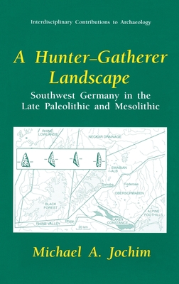 A Hunter-Gatherer Landscape: Southwest Germany in the Late Paleolithic and Mesolithic - Jochim, Michael A, and Bettinger, Robert L (Foreword by)