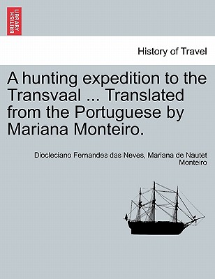 A Hunting Expedition to the Transvaal ... Translated from the Portuguese by Mariana Monteiro. - Neves, Diocleciano Fernandes Das, and Nautet Monteiro, Mariana De