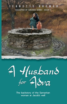 A Husband for Adva: The backstory of the Samaritan woman at Jacob's Well - Brewer, Jeanette