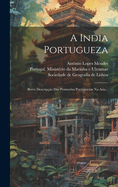 A India Portugueza: Breve Descrip??o Das Possess?es Portuguezas Na Asia...