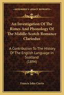 A Investigation of the Rimes and Phonology of the Middle-Scotch Romance Clariodus; A Contribution to the History of the English Language in Scotland