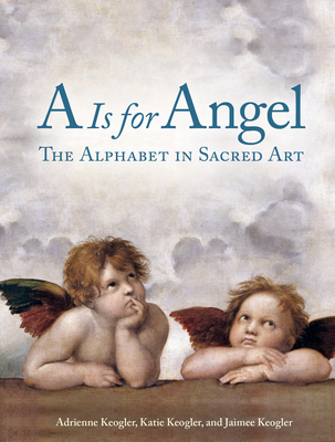 A is for Angel: The Alphabet in Sacred Art - Keogler, Adrienne