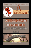 A is for Ant: Animals Across the Alphabet, A Guide to Creatures from A To Z
