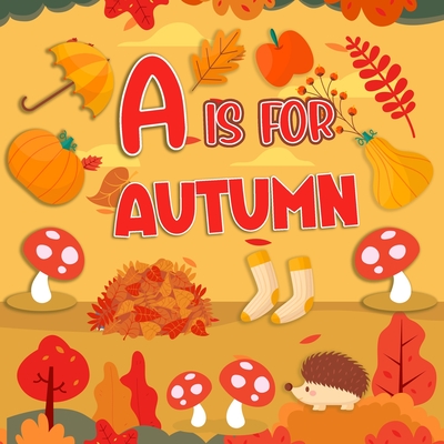 A is For Autumn: Fun Learning Autumn/Fall Alphabet A-Z Book For Toddlers, Preschoolers and Kids - Davidson, Sophie