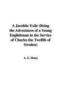 A Jacobite Exile (Being the Adventures of a Young Englishman in the Service of Charles the Twelfth of Sweden)
