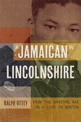 A Jamaican in Lincolnshire: From the Wartime RAF to a Life in Boston - Ottey, Ralph