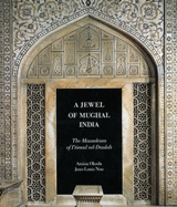 A Jewel of Mughal India: The Mausoleum of I'timad Ud-Daulah - Okada, Amina