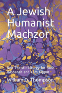A Jewish Humanist Machzor: Non-Theistic Liturgy for Rosh Hashanah and Yom Kippur