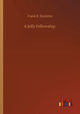 A Jolly Fellowship - Stockton, Frank R