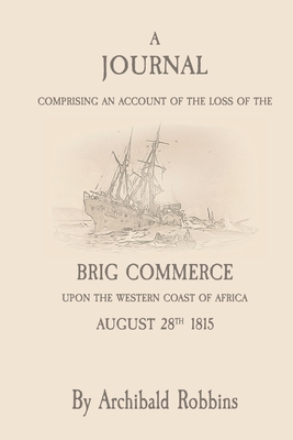 A Journal: Comprising an account of the loss of the brig Commerce - Robbins, Archibald