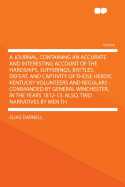A Journal, Containing an Accurate and Interesting Account of the Hardships, Sufferings, Battles, Defeat, and Captivity of Those Heroic Kentucky Volunteers and Regulars: Commanded by General Winchester, in the Years 1812-13, Also, Two Narratives, by Men Th