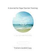 A Journal for Yoga Teacher Training - For Yoga Trainers: Guided Journaling Topics for Trainers