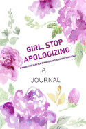 A Journal Girl, Stop Apologizing: A Shame-Free Plan for Embracing and Achieving Your Goals: A Journal to Keep You on Track to Achieve Your Goals