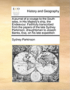 A Journal of a Voyage to the South Seas, in His Majesty's Ship, the Endeavour. Faithfully Transcribed from the Papers of the Late Sydney Parkinson, Draughtsman to Joseph Banks, Esq. on His Late Expedition