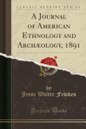 A Journal of American Ethnology and Archology, 1891 (Classic Reprint)