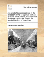 A Journal of the Proceedings in the Detection of the Conspiracy Formed by Some White People, in Conjunction with Negro and Other Slaves, for Burning the City of New-York