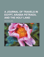 A Journal of Travels in Egypt, Arabia Petraea, and the Holy Land