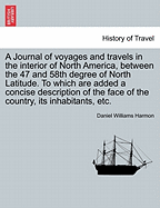 A Journal of Voyages and Travels in the Interior of North America, Between the 47th and 58th Degrees of N. Lat., Extending From Montreal Nearly to the Pacific, a Distance of About 5,000 Miles; Including an Account of the Principal Occcurrences During A...