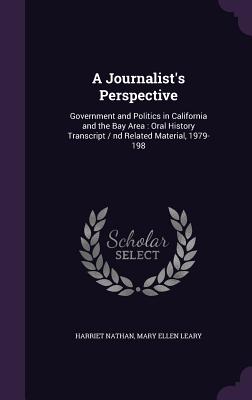 A Journalist's Perspective: Government and Politics in California and the Bay Area: Oral History Transcript / nd Related Material, 1979-198 - Nathan, Harriet, and Leary, Mary Ellen