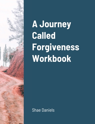 A Journey Called Forgiveness Workbook - Daniels, Shae, and Daniels, Kevin (Editor)