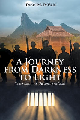 A Journey from Darkness to Light: The Search for Prisoners of War - Dewald, Daniel M