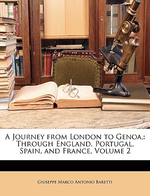 A Journey from London to Genoa,: Through England, Portugal, Spain, and France, Volume 2 - Baretti, Giuseppe Marco Antonio