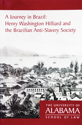 A Journey in Brazil: Henry Washington Hilliard and the Brazilian Anti-Slavery Society - Durham, David I, Dr., and Pruitt, Paul M