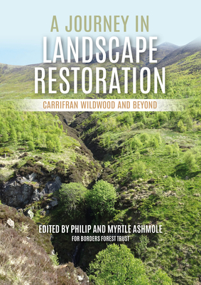A Journey in Landscape Restoration: Carrifran Wildwood and Beyond - Ashmole, Philip, and Ashmole, Myrtle