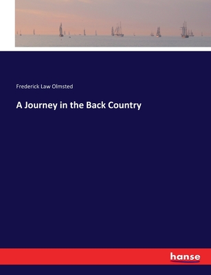 A Journey in the Back Country - Olmsted, Frederick Law