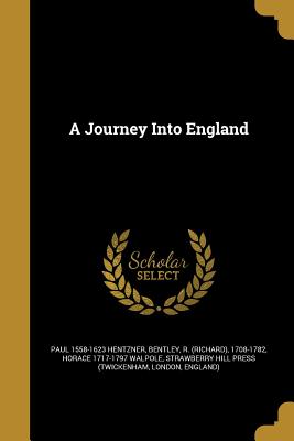A Journey Into England - Hentzner, Paul 1558-1623, and Bentley, R (Richard) 1708-1782 (Creator), and Walpole, Horace 1717-1797