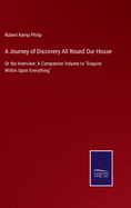 A Journey of Discovery All Round Our House: Or the Interview: A Companion Volume to Enquire Within Upon Everything