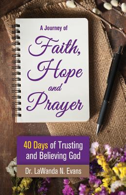 A Journey of Faith, Hope, and Prayer: 40 Days of Trusting and Believing God - Evans, Lawanda N