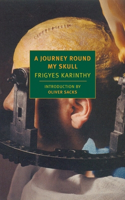 A Journey Round My Skull - Karinthy, Frigyes, and Sacks, Oliver (Introduction by), and Barker, Vernon Duckworth (Translated by)