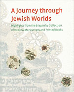 A Journey Through Jewish Worlds: Highlights from the Braginsky Collection of Hebrew Manuscripts and Printed Books