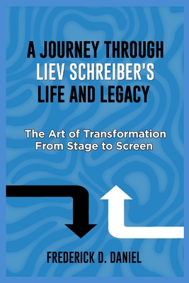 A journey through liev Schreiber's life and legacy: The Art of Transformation From Stage to Screen - Daniel, Frederick D