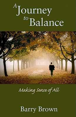A Journey to Balance: Making Sense of It All - Brown, Barry