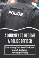 A Journey To Become A Police Officer: Everything You Need To Know About Applying, And Interviewing: Next Steps In Hiring