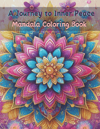 "A Journey to Inner Peace" Mandala Coloring Book: stress reliving mandala design for adult, teen and kids Thoughtful Gift Idea fun ad easy provides a gentle path to relaxation and rejuvenation calmness and relaxation 84 pages 8.5 x 11" inches