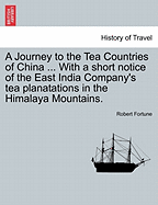 A Journey to the Tea Countries of China ... with a Short Notice of the East India Company's Tea Planatations in the Himalaya Mountains. - Scholar's Choice Edition