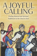 A Joyful Calling: Finding Musical and Spiritual Fulfillment in the Church Choir