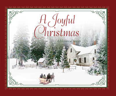 A Joyful Christmas: 6 Historical Stories - Hickey, Cynthia, and Johnson, Liz, and McDonough, Vickie