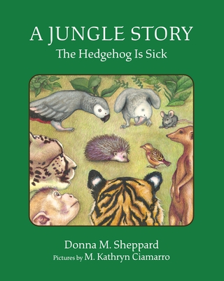 A Jungle Story: The Hedgehog Is Sick - Sheppard, Donna M